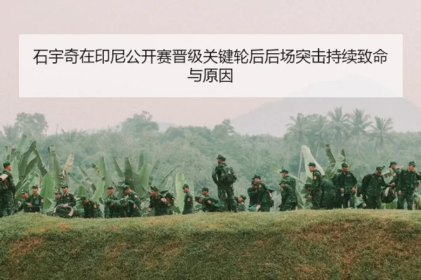 石宇奇在印尼公开赛晋级关键轮后后场突击持续致命与原因